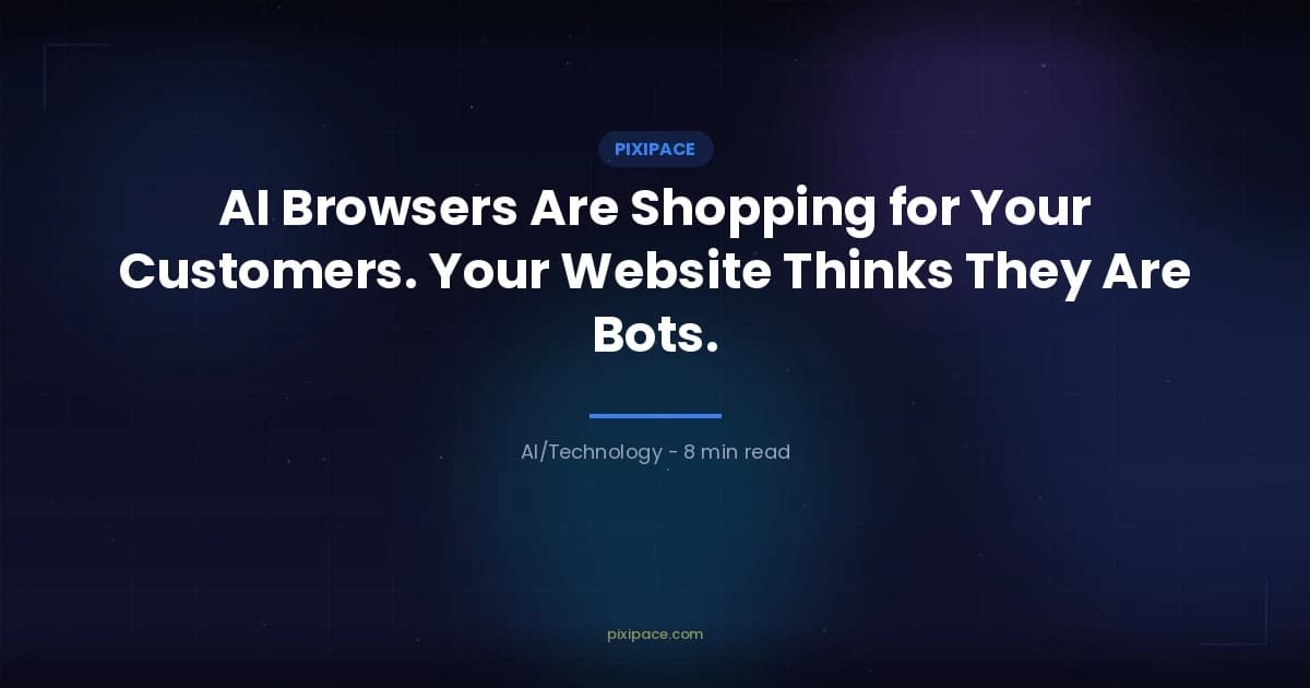 AI Browsers Are Shopping for Your Customers. Your Website Thinks They're Bots.